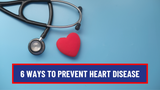 6 Ways to Prevent Heart Disease