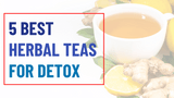 Health in a Cup—5 Best Herbal Teas for Detox