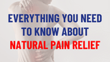 Everything You Need to Know About Natural Pain Relief
