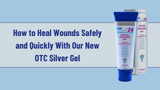 How to Heal Wounds Safely and Quickly With Our New OTC Silver Gel