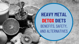 Heavy Metal Detox Diets—Benefits, Safety, and Alternatives