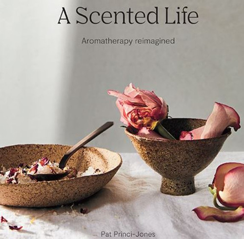 A  Scented Life - Aromatherapy Reimagined - Pat Princi-Jones 