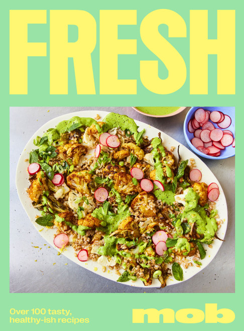 FRESH MOB: OVER 100 TASTY HEALTHYISH RECIPES