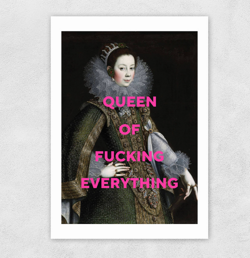 Queen Of Fucking Everything  (A3) - East End Prints