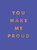 YOU MAKE ME PROUD