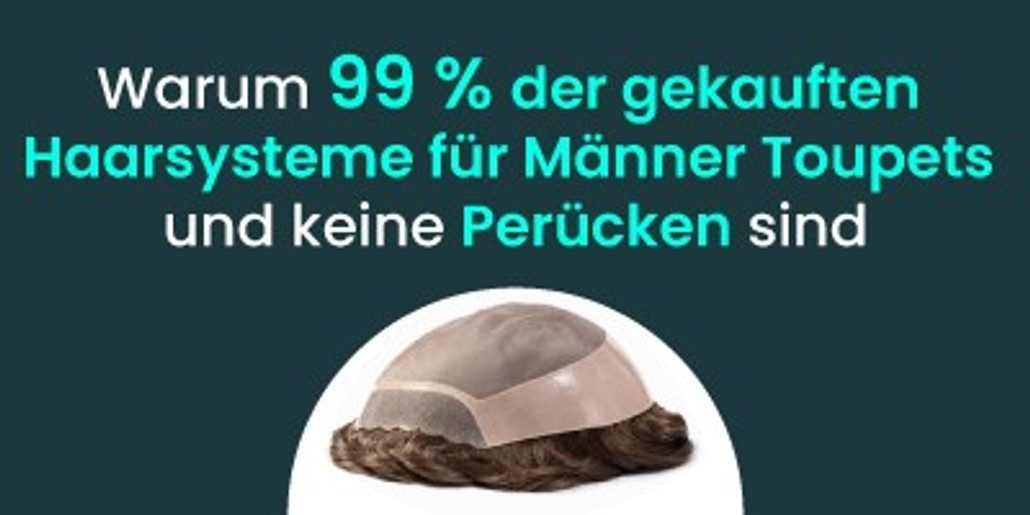 Warum 99 % der gekauften Haarsysteme für Männer Toupets und keine Perücken sind