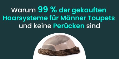 Warum 99 % der gekauften Haarsysteme für Männer Toupets und keine Perücken sind