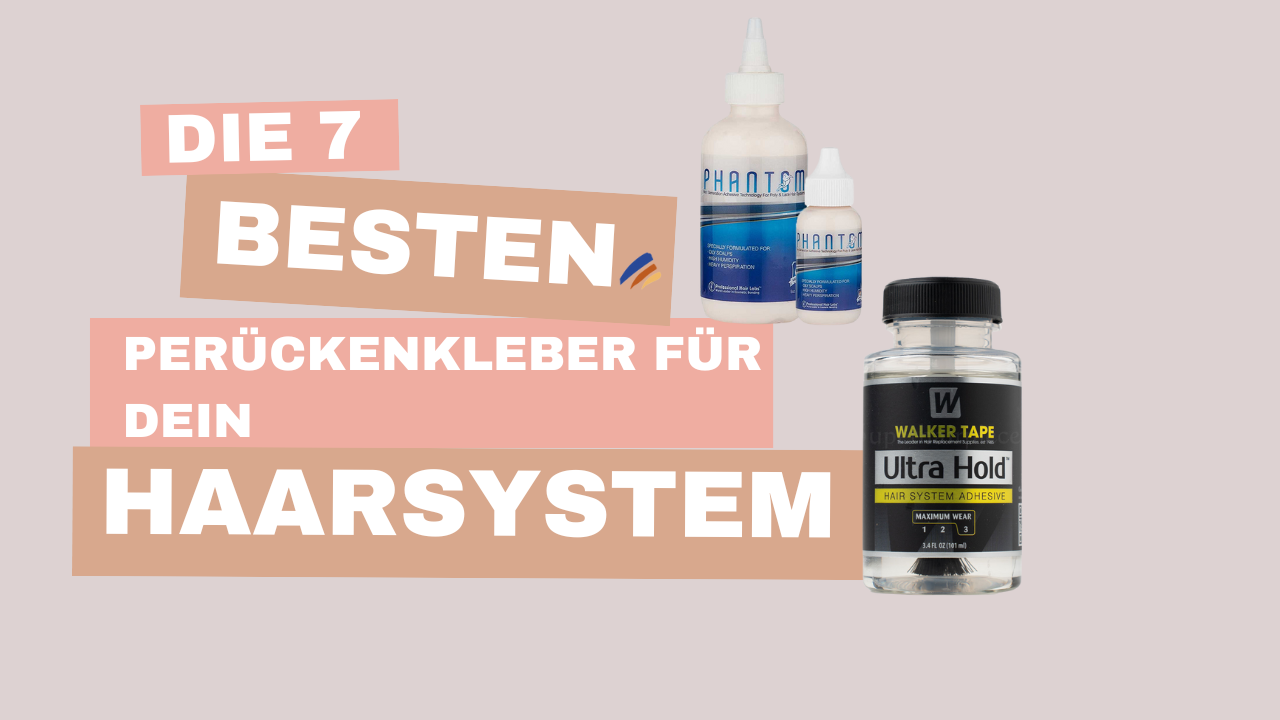 Die 7 besten Perückenkleber für dein Haarsystem