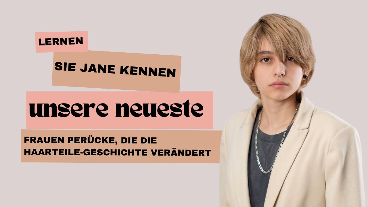 Lernen Sie JANE kennen, unsere neueste Frauen Perücke, die Haarteile-Geschichte verändert