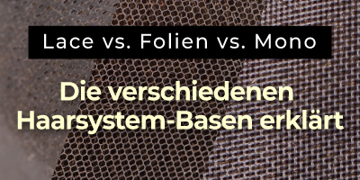 Lace vs. Mono vs. Skin: Welche Haarsystem-Basis passt zu mir?