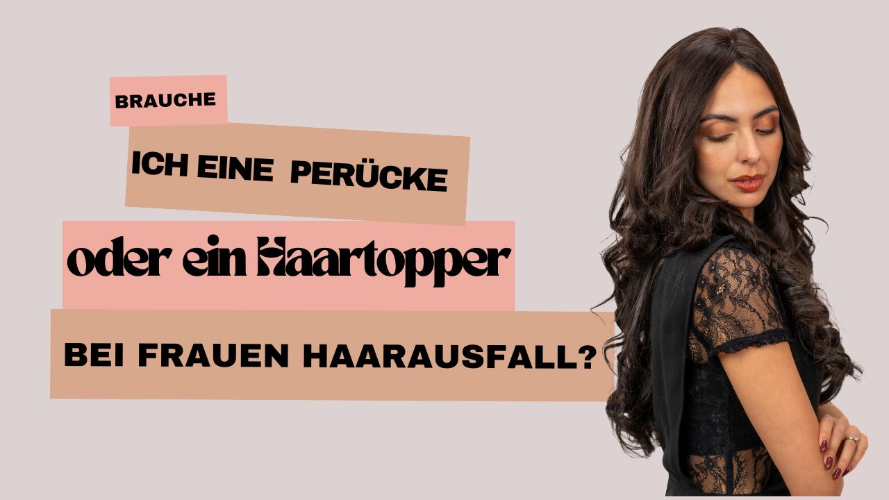 Brauche ich eine Perücke oder ein Haartopper bei Frauen Haarausfall?