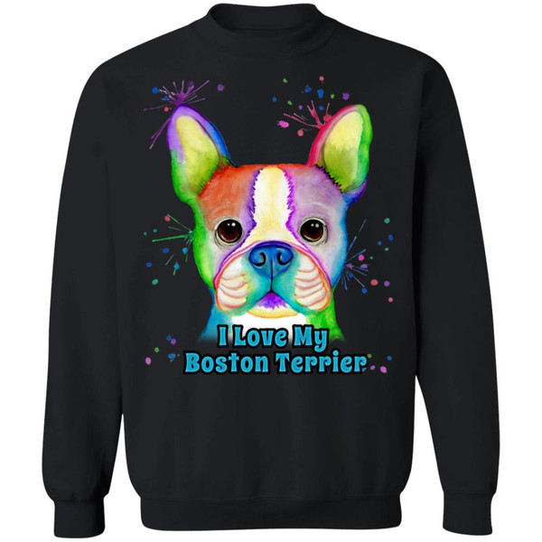 I Love My Boston Terrier Colorful Boston Terrier Design Crewneck Pullover Sweatshirt Dark Z65