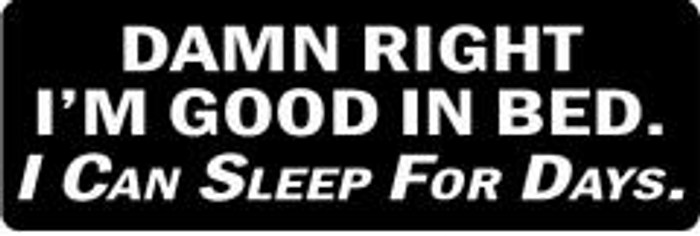 465 Damn Right I'M Good In Bed. I Can Sleep For Days By Nuorder