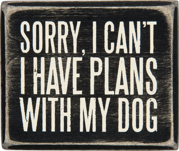 Sorry, I can't I have plans with my Dog.