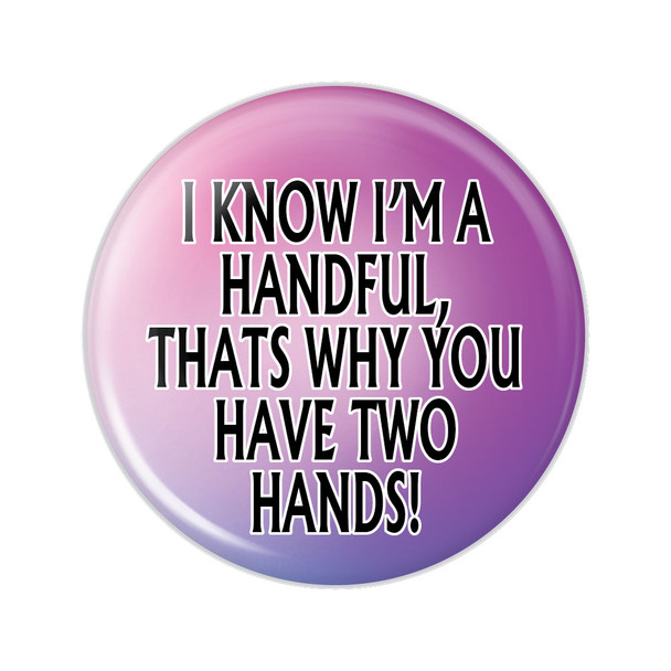 I Know I'm a Handful Button