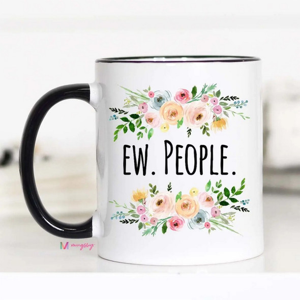 "Ew.  People." Hilarious double sided print mug with floral design and black rim.