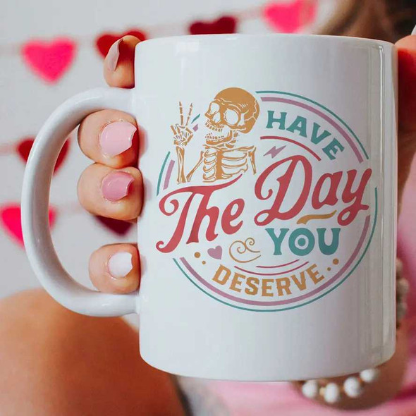  Have The Day You Deserve Mug