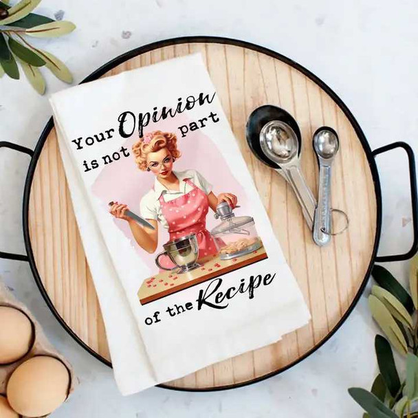 Your Opinion is Not Part of the Recipe Tea Towel