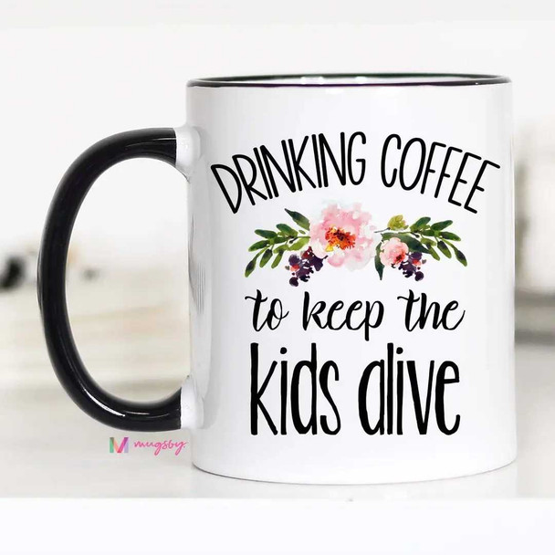 Drinking Coffee To Keep The Kids Alive Mug 11 oz