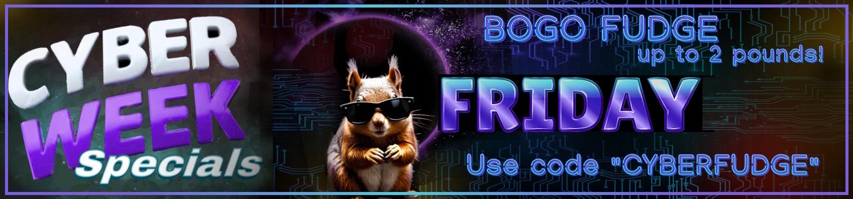 Buy oneGet one FUDGE up to 2 pounds FREE with code "CYBERFUDGE"