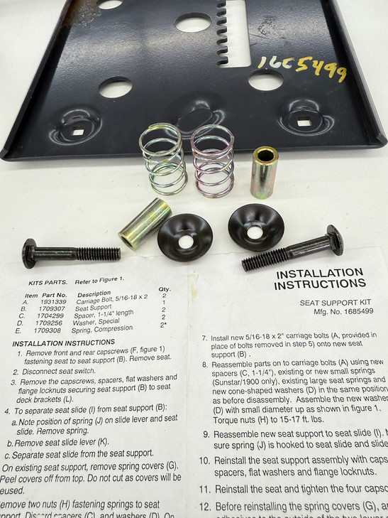 1685499 Simplicity Seat Support Kit, Includes Base 1709307 Support.  1- 1709307 Seat Base;  2- 1704299 1.25" Spacer .34"ID  x .56"OD  x 1.24"L;   2- 1709308 Compression SPRING .82"ID x .97"OD  x 1.47"L x .06" Wire;,   2- 1709256 Special WASHER; 2-  1931339 Carriage BOLT;