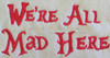 Alyce We're  All Mad Here Saying Filled Stitch Embroidery Design
