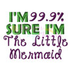 I'm 99.9% Sure I'm The Little Mermaid Embroidery Design
