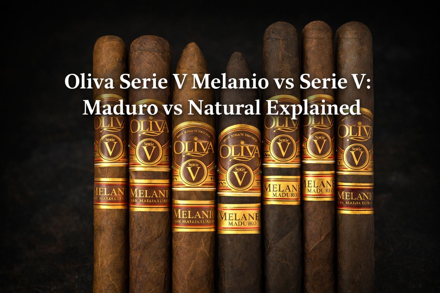 Oliva Serie V Melanio vs Serie V: Maduro vs Natural Explained - Cuenca ...