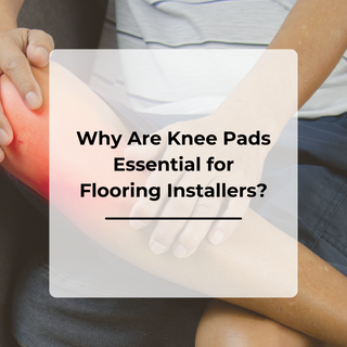 Why Are Knee Pads Essential for Flooring Installers?