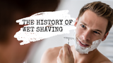 The history of wet shaving