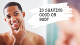 Is it good or bad to shave?