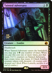 Tainted Adversary (Prerelease) (Innistrad: Midnight Hunt)\nPromo: Date Stamped\nSingle\nMagic The Gathering