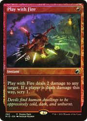 Play with Fire (Promo Pack) (Innistrad: Midnight Hunt)\nPromo: General\nSingle\nMagic The Gathering