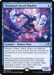 Thousand-Faced Shadow (Promo Pack) (Kamigawa: Neon Dynasty)\nPromo: Planeswalker Stamped\nSingle\nMagic The Gathering