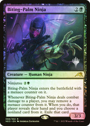 Biting-Palm Ninja (Promo Pack) (Kamigawa: Neon Dynasty)\nPromo: Planeswalker Stamped\nSingle\nMagic The Gathering