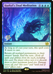 Hurkyl's Final Meditation (Prerelease) (The Brothers' War)\nPromo: Date Stamped\nSingle\nMagic The Gathering