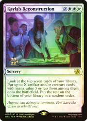 Kayla's Reconstruction (Prerelease) (The Brothers' War)\nPromo: Date Stamped\nSingle\nMagic The Gathering
