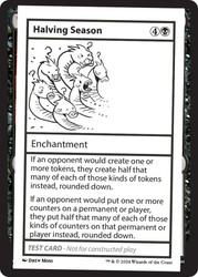 Halving Season\nMystery Booster - Test Cards (No Symbol)\nSingle\nMagic The Gathering