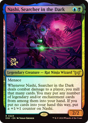 Nashi, Searcher in the Dark (Prerelease) (Duskmourn: House of Horror)\nPromo: Date Stamped\nSingle\nMagic The Gathering