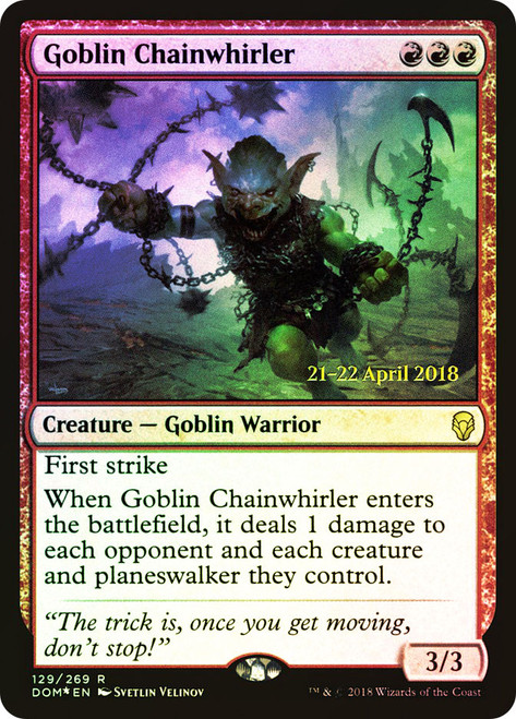 Goblin Chainwhirler (Prerelease) (Dominaria)\nPromo: Date Stamped\nSingle\nMagic The Gathering