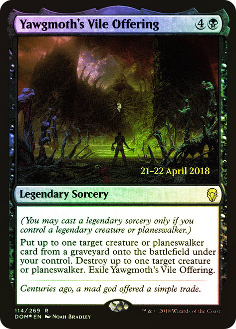 Yawgmoth's Vile Offering (Prerelease) (Dominaria)\nPromo: Date Stamped\nSingle\nMagic The Gathering