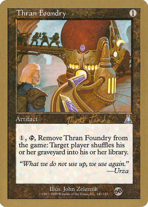 Thran Foundry (1999 Matt Linde) (Sideboard) (Not Tournament Legal)\nWorld Championship\nSingle\nMagic The Gathering