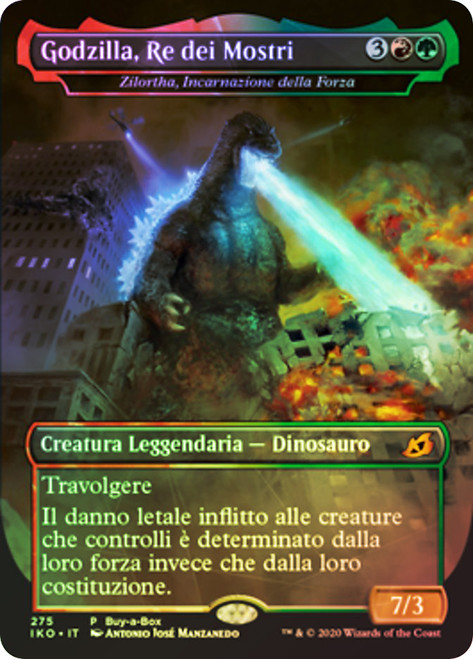 Zilortha, Strength Incarnate (Buy-a-Box) (Godzilla, King of the Monsters) (Borderless) (Godzilla Series)\nPromo: General - Italian\nSingle\nMagic The Gathering