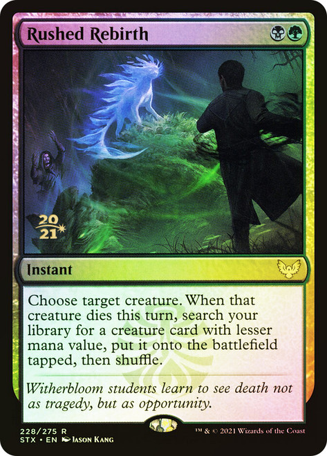 Rushed Rebirth (Prerelease) (Strixhaven: School of Mages)\nPromo: Date Stamped\nSingle\nMagic The Gathering