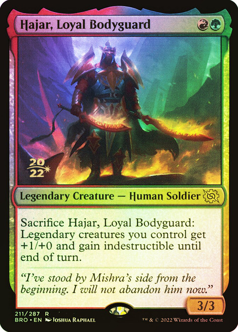 Hajar, Loyal Bodyguard (Prerelease) (The Brothers' War)\nPromo: Date Stamped\nSingle\nMagic The Gathering