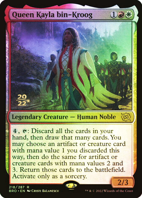 Queen Kayla bin-Kroog (Prerelease) (The Brothers' War)\nPromo: Date Stamped\nSingle\nMagic The Gathering