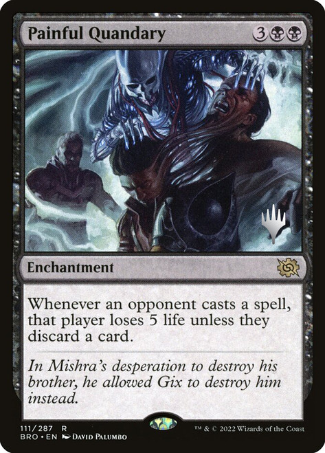Painful Quandary (Promo Pack) (The Brothers' War)\nPromo: Planeswalker Stamped\nSingle\nMagic The Gathering