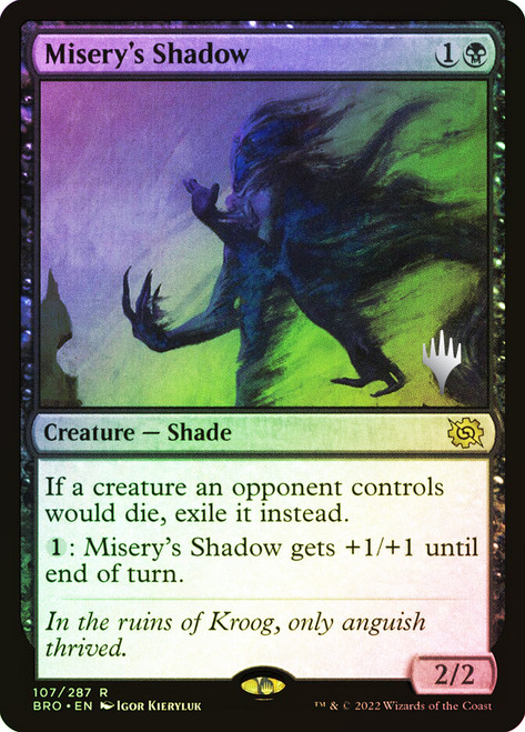 Misery's Shadow (Promo Pack) (The Brothers' War)\nPromo: Planeswalker Stamped\nSingle\nMagic The Gathering