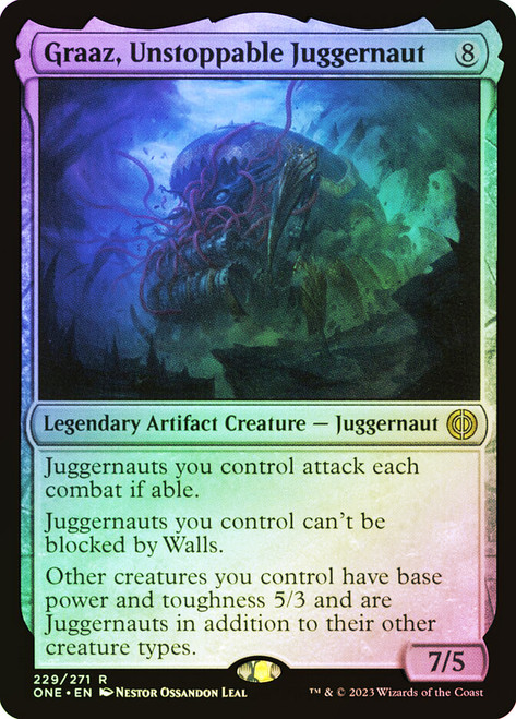 Graaz, Unstoppable Juggernaut\nPhyrexia: All Will Be One\nSingle\nMagic The Gathering