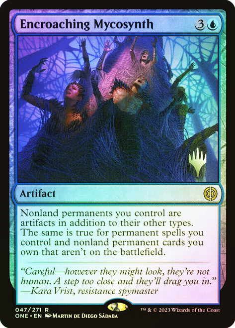Encroaching Mycosynth (Promo Pack) (Phyrexia: All Will Be One)\nPromo: Planeswalker Stamped\nSingle\nMagic The Gathering